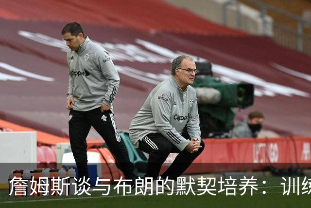 詹姆斯谈与布朗的默契培养：训练与沟通是关键